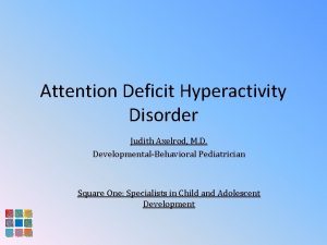 Attention Deficit Hyperactivity Disorder Judith Axelrod M D