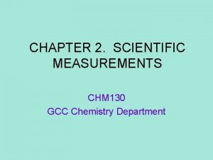 CHAPTER 2 SCIENTIFIC MEASUREMENTS CHM 130 GCC Chemistry