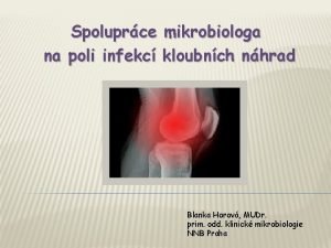 Spoluprce mikrobiologa na poli infekc kloubnch nhrad Blanka