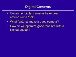1 Digital Cameras Consumer digital cameras have been