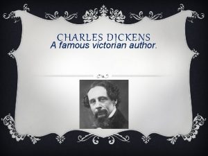 CHARLES DICKENS A famous victorian author FACTS CHILDHOOD