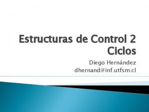 Estructuras de Control 2 Ciclos Diego Hernndez dhernandinf