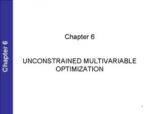 Chapter 6 UNCONSTRAINED MULTIVARIABLE OPTIMIZATION 1 Chapter 6