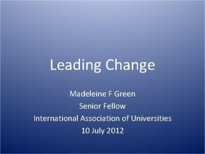 Leading Change Madeleine F Green Senior Fellow International