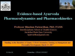 Evidencebased Ayurveda Pharmacodynamics and Pharmacokinetics Professor Bhushan Patwardhan