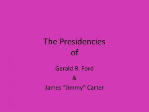 The Presidencies of Gerald R Ford James Jimmy