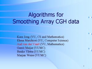 Algorithms for Smoothing Array CGH data Kees Jong