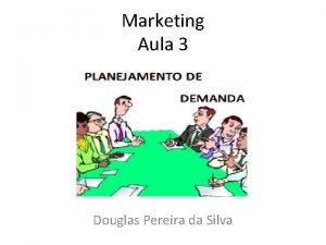 Marketing Aula 3 Douglas Pereira da Silva Previso
