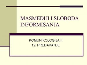 MASMEDIJI I SLOBODA INFORMISANJA KOMUNIKOLOGIJA II 12 PREDAVANJE