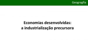 Economias desenvolvidas a industrializao precursora Economias desenvolvidas a
