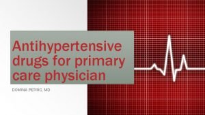 Antihypertensive drugs for primary care physician DOMINA PETRIC