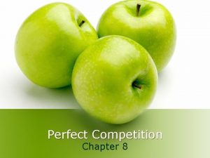 Perfect Competition Chapter 8 A Perfectly Competitive Market