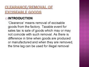 INTRODUCTION Clearance means removal of excisable goods from