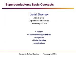 Superconductors Basic Concepts Daniel Shantsev AMCS group Department