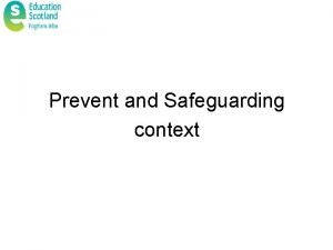 Prevent and Safeguarding context CONTEST strategy The UK