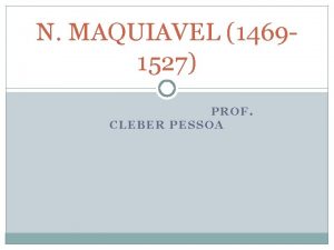 N MAQUIAVEL 14691527 PROF CLEBER PESSOA Com Maquiavel