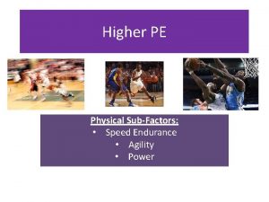 Higher PE Physical SubFactors Speed Endurance Agility Power