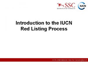 Introduction to the IUCN Red Listing Process IUCN