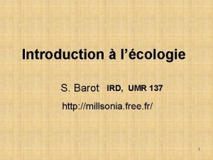 Introduction lcologie S Barot IRD UMR 137 http