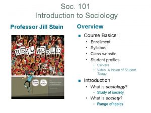 Soc 101 Introduction to Sociology Professor Jill Stein