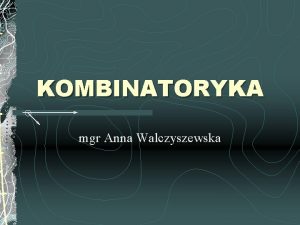KOMBINATORYKA mgr Anna Walczyszewska Kombinatoryka Wyjcie Kombinatoryk nazywamy