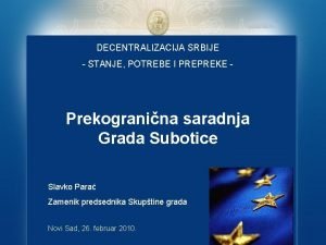 DECENTRALIZACIJA SRBIJE STANJE POTREBE I PREPREKE Prekogranina saradnja