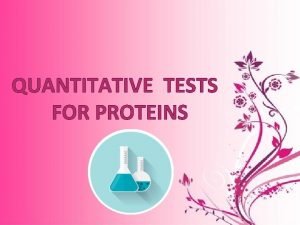 QUANTITATIVE TESTS FOR PROTEINS To estimate the amount