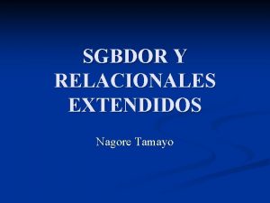 SGBDOR Y RELACIONALES EXTENDIDOS Nagore Tamayo Indice Introduccin