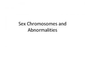 Sex Chromosomes and Abnormalities Sex chromosomes At the