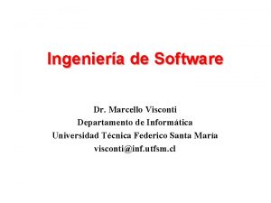 Ingeniera de Software Dr Marcello Visconti Departamento de