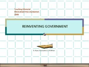 Teaching Material PROGRAM PASCASARJANA 2008 REINVENTING GOVERNMENT Dr