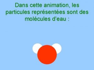 Dans cette animation les particules reprsentes sont des