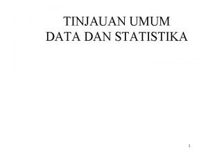 TINJAUAN UMUM DATA DAN STATISTIKA 1 Apakah data