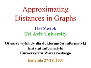 Approximating Distances in Graphs Uri Zwick Tel Aviv