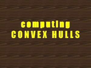 computing CONVEX HULLS Presentation Outline 2 D Convex