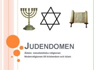 JUDENDOMEN ldsta monoteistiska religionen Moderreligionen till kristendom och