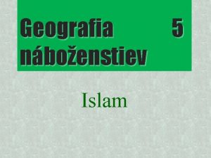 Geografia nboenstiev Islam 5 ISLAM Okolnosti vzniku zaiatok