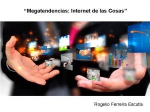 Megatendencias Internet de las Cosas Rogelio Ferreira Escutia