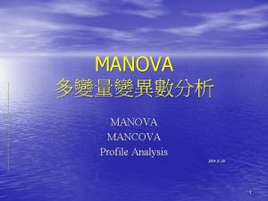 MANOVA MANOVA MANCOVA Profile Analysis 2004 10 29