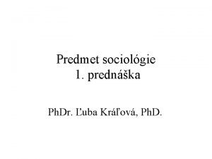 Predmet sociolgie 1 prednka Ph Dr uba Krov