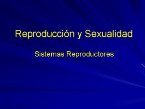 Reproduccin y Sexualidad Sistemas Reproductores 3 5 Describir