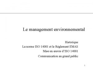 Le management environnemental Historique La norme ISO 14001