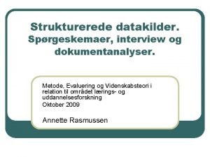 Strukturerede datakilder Sprgeskemaer interview og dokumentanalyser Metode Evaluering