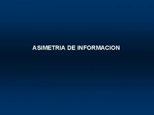 ASIMETRIA DE INFORMACION INFORMACION IMPERFECTA SIGNIFICA NO SABER