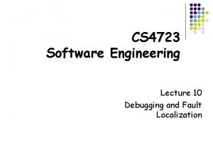 CS 4723 Software Engineering Lecture 10 Debugging and