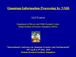 Quantum Information Processing by NMR Anil Kumar Department