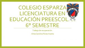 COLEGIO ESPARZA LICENCIATURA EN EDUCACIN PREESCOLAR 6 SEMESTRE