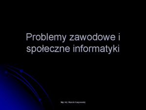 Problemy zawodowe i spoeczne informatyki Mgr in Marcin