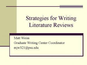 Strategies for Writing Literature Reviews Matt Weiss Graduate
