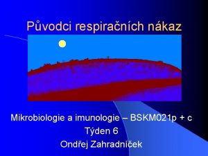 Pvodci respiranch nkaz Mikrobiologie a imunologie BSKM 021